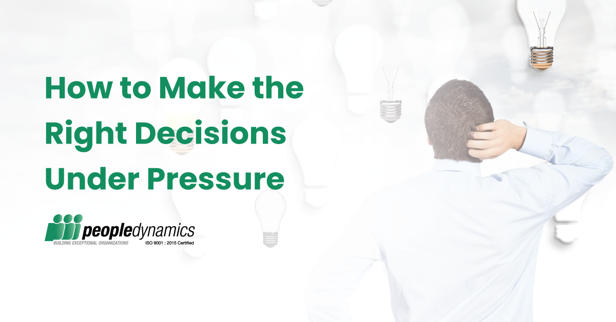 How to Make the Right Decisions When Under Pressure